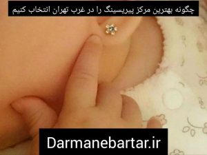 چگونه بهترین مرکز پیریسینگ را در غرب تهران انتخاب کنیم