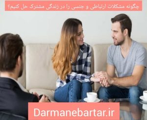 چگونه مشکلات ارتباطی و جنسی را در زندگی مشترک حل کنیم؟