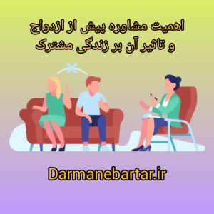 اهمیت مشاوره پیش از ازدواح و تاثیر آن بر زندگی مشترک