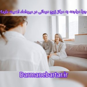 چرا مراجعه به مرکز زوج درمانی در میرداماد اهمیت دارد؟