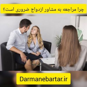 چرا مراجعه به مشاوره ازدواج ضروری است؟