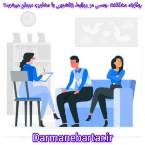 چگونه مشکلات جنسی در رئابط زناشویی با مشاوره درمان میشود؟
