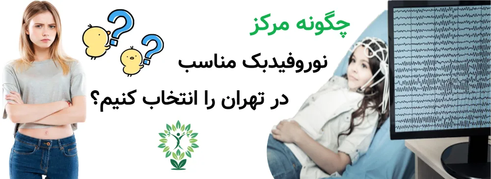 مراکز نوروفیدبک در تهران، جمع‌بندی نهایی؛ چگونه مرکز نوروفیدبک مناسب در تهران را انتخاب کنیم؟