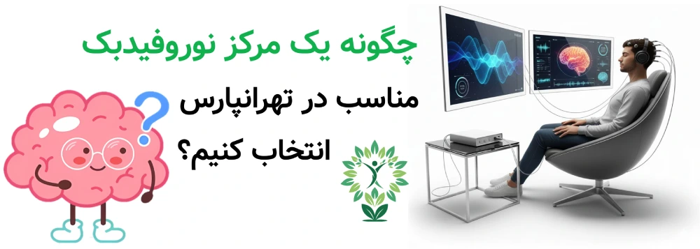 مرکز نوروفیدبک در تهرانپارس، چگونه یک مرکز نوروفیدبک مناسب در تهرانپارس انتخاب کنیم؟