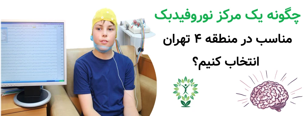 مرکز نوروفیدبک در منطقه 4 و حوالی آن، چگونه یک مرکز نوروفیدبک مناسب در منطقه ۴ تهران انتخاب کنیم؟